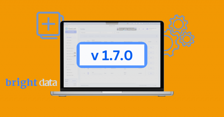 GeeLark v1.7.0: Phần cài đặt, tạo hồ sơ hàng loạt và tích hợp với Bright Data